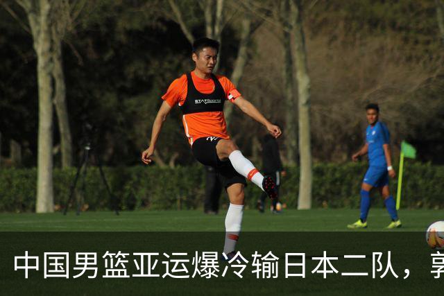 中国男篮亚运爆冷输日本二队，郭士强主动担责却难以服众，只有王治郅敢说大实话