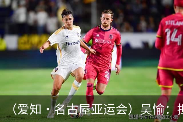 （爱知·名古屋亚运会）吴愉：担任旗手是荣誉，也是责任
